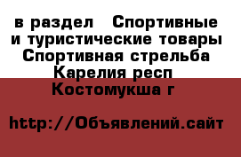  в раздел : Спортивные и туристические товары » Спортивная стрельба . Карелия респ.,Костомукша г.